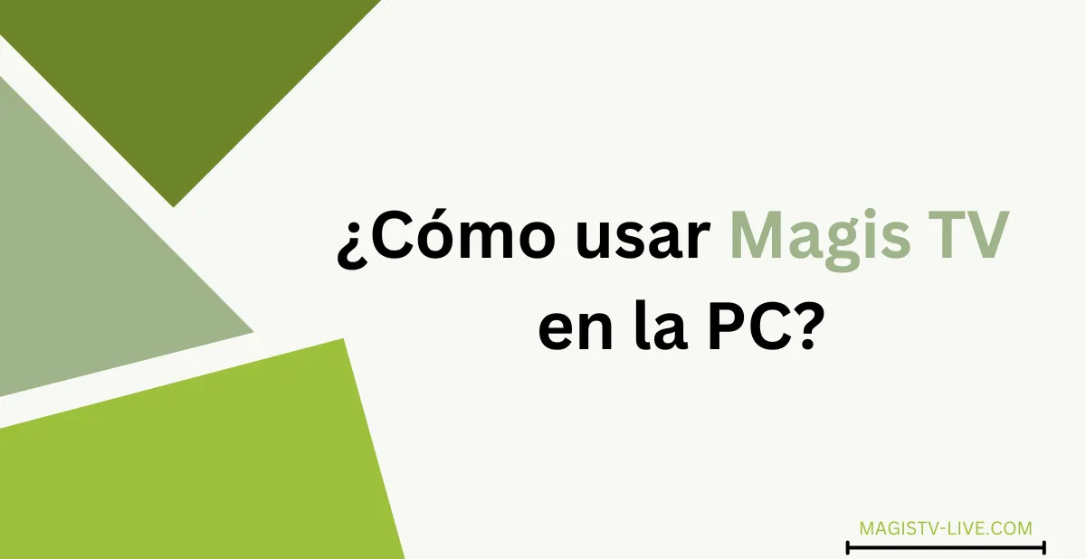 ¿Cómo usar Magis TV en la PC?