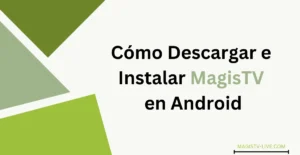 Cómo Descargar e Instalar MagisTV en Android?