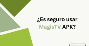 ¿Es seguro usar MagisTV APK?