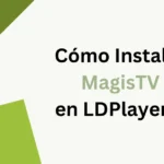 Cómo Instalar MagisTV en LDPlayer9?